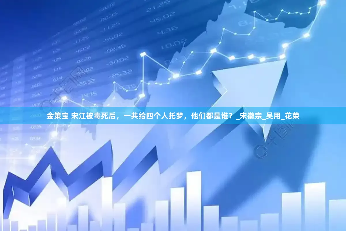 金策宝 宋江被毒死后，一共给四个人托梦，他们都是谁？_宋徽宗_吴用_花荣